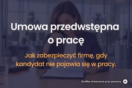 Umowa przedwstępna o pracę - jak zabezpieczyć firmę, gdy kandydat nie pojawia się w pracy.