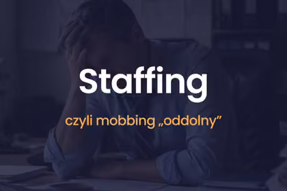Staffing czyli mobbing „oddolny” - kiedy podwładny nęka przełożonego